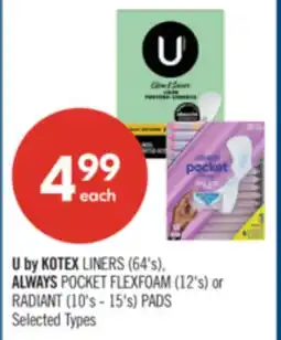 Shoppers Drug Mart U by KOTEX LINERS (64's), ALWAYS POCKET FLEXFOAM (12's) or RADIANT (10's - 15's) PADS offer