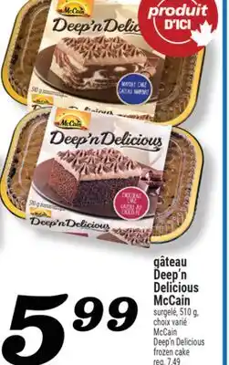 Marché Richelieu GÂTEAU DEEP'N DELICIOUS MCCAIN | MCCAIN DEEP'N DELICIOUS FROZEN CAKE offer