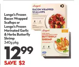 Longo's Longo's Frozen Bacon Wrapped Scallops or Longo's Frozen Marinated Garlic & Herbs Butterfly Shrimp offer
