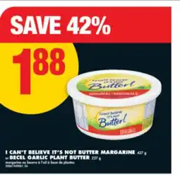 No Frills I CAN'T BELIEVE IT'S NOT BUTTER MARGARINE 427 G OR BECEL GARLIC PLANT BUTTER 227 G offer