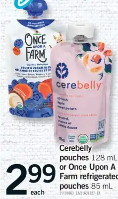Fortinos CEREBELLY POUCHES, 128 ML OR ONCE UPON A FARM REFRIGERATED POUCHES, 85 ML offer