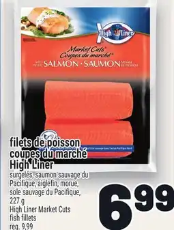 Metro FILETS DE POISSON COUPES DU MARCHÉ HIGH LINER | HIGH LINER MARKET CUTS FISH FILLETS offer