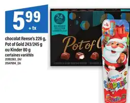 Maxi CHOCOLAT REESE'S, 226 G, POT OF GOLD, 243/245 G OU KINDER, 80 G offer