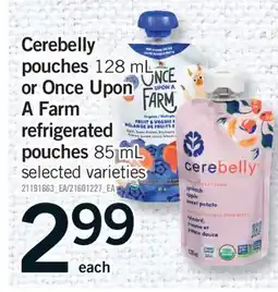 Fortinos CEREBELLY POUCHES, 128 ML OR ONCE UPON A FARM REFRIGERATED POUCHES, 85 ML offer