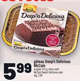 Metro GÂTEAU DEEP'N DELICIOUS MCCAIN | MCCAIN DEEP'N DELICIOUS CAKE offer