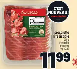 Metro PROSCIUTTO IRRÉSISTIBLE | IRRÉSISTIBLE PROSCIUTTO offer