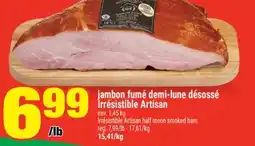 Super C JAMBON FUMÉ DEMI-LUNE DÉSOSSÉ IRRÉSISTIBLE ARTISAN | IRRÉSISTIBLE ARTISAN HALF MOON SMOKED HAM offer