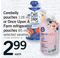 Fortinos CEREBELLY POUCHES, 128 ML OR ONCE UPON A FARM REFRIGERATED POUCHES, 85 ML offer