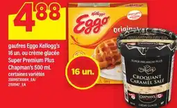 Maxi GAUFRES EGGO KELLOGG'S 16 UN. OU CRÈME GLACÉE SUPER PREMIUM PLUS CHAPMAN'S, 500 ML offer