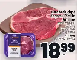 Metro TRANCHE DE GIGOT D'AGNEAU FAMILLE FONTAINE | FONTAINE FAMILY SLICE LEG OF LAMB offer