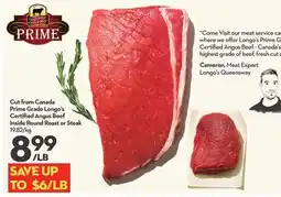 Longo's Cut from Canada Prime Grade Longo's Certified Angus Beef Inside Round Roast or Steak offer