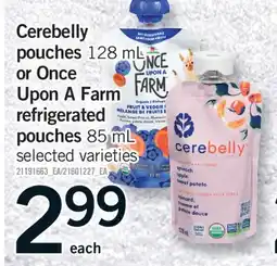 Fortinos CEREBELLY POUCHES 128 ML OR ONCE UPON A FARM REFRIGERATED POUCHES 128 ML offer