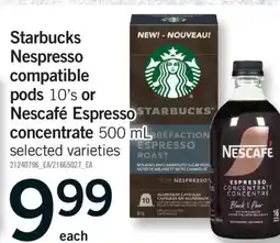Fortinos STARBUCKS NESPRESSO COMPATIBLE PODS, 10'S OR NESCAFÉ ESPRESSO CONCENTRATE, 500 ML offer