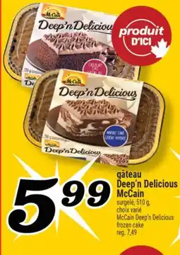Marché Richelieu GÂTEAU DEEP'N DELICIOUS MCCAIN | MCCAIN DEEP'N DELICIOUS FROZEN CAKE offer