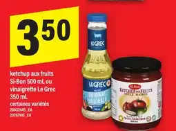 Maxi KETCHUP AUX FRUITS SI-BON 500 ML OU VINAIGRETTE LE GREC 350 ML offer