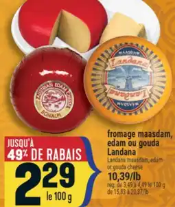 Marché Adonis FROMAGE MAASDAM, EDAM OU GOUDA LANDANA | LANDANA MAASDAM, EDAM OR GOUDA CHEESE offer