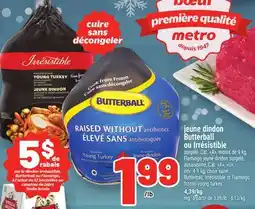 Metro JEUNE DINDON BUTTERBALL OU IRRÉSISTIBLE | BUTTERBALL, IRRÉSISTIBLE OR FLAMINGO FROZEN YOUNG TURKEY offer