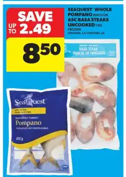 Real Canadian Superstore SEAQUEST WHOLE POMPANO 800 G OR ASC BASA STEAKS UNCOOKED 1 KG offer