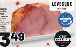 Metro QUART DE JAMBON FUMÉ LEVESQUE | LEVESQUE SMOKED HAM QUARTER offer