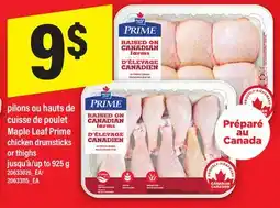Maxi PILONS OU HAUTS DE CUISSE DE POULET MAPLE LEAF PRIME | CHICKEN DRUMSTICKS OR THIGHS, jusqu'à 925 g offer