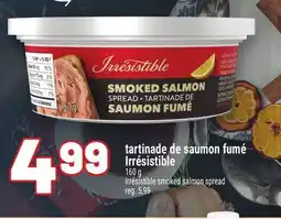 Metro TARTINADE DE SAUMON FUMÉ IRRÉSISTIBLE | IRRÉSISTIBLE SMOKED SALMON SPREAD offer