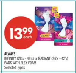 Shoppers Drug Mart ALWAYS INFINITY (28's - 46's) or RADIANT (26's - 42's) PADS WITH FLEX FOAM offer