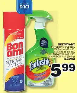 Marches Tradition NETTOYANT SCRUBBING BUBBLES (567 g or 950 mL), FANTASTIK (650 mL), BON AMI (560 g) offer