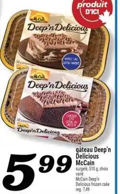 Marché Richelieu GÂTEAU DEEP'N DELICIOUS MCCAIN | MCCAIN DEEP'N DELICIOUS FROZEN CAKE offer