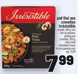 Metro PAD THAI AUX CREVETTES IRRÉSISTIBLE | IRRÉSISTIBLE FROZEN SHRIMP PANANG CURRY offer