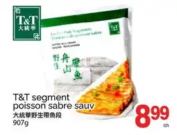 T&T Supermarket T&T SEGMENT POISSON SABRE SAUV, 907G offer