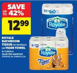 Real Canadian Superstore ROYALE BATHROOM TISSUE, 30 = 60 ROLLS OR TIGER TOWEL, 6 = 12 ROLLS offer