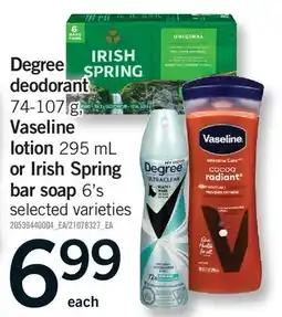 Fortinos DEGREE DEODORANT, 74-107 G, VASELINE LOTION, 295 ML OR IRISH SPRING BAR SOAP, 6'S offer