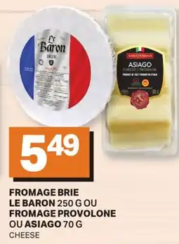 L'Intermarché FROMAGE BRIE, 250 G LE BARON, 250 G OU FROMAGE PROVOLONE OU ASIAGO, 70 G | CHEESE offer