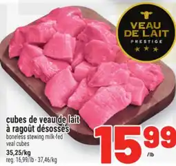 Metro CUBES DE VEAU DE LAIT À RAGOÛT DÉSOSSÉS | BONELESS STEWING MILK-FED VEAL CUBES offer