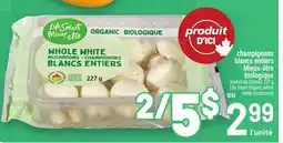 Metro CHAMPIGNONS BLANCS ENTIERS MIEUX-ÊTRE BIOLOGIQUE | LIFE SMART ORGANIC WHOLE WHITE MUSHROOMS offer