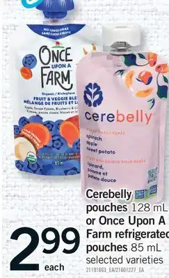 Fortinos CEREBELLY POUCHES 128 ML OR ONCE UPON A FARM REFRIGERATED POUCHES 85 ML offer