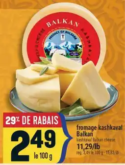 Marché Adonis FROMAGE KASHKAVAL BALKAN | KASHKAVAL BALKAN CHEESE offer