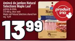 Metro ÉMINCÉ DE JAMBON NATURAL SELECTIONS MAPLE LEAF | MAPLE LEAF NATURAL SELECTIONS SHAVED HAM offer