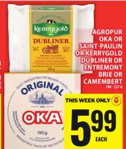 Food Basics AGROPUR OKA OR SAINT-PAULIN OR KERRYGOLD DUBLINER OR ENTREMONT BRIE OR CAMEMBERT offer