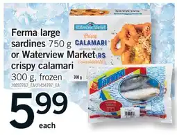 Fortinos FERMA LARGE SARDINES 750 G OR WATERVIEW MARKET CRISPY CALAMARI 300 G offer