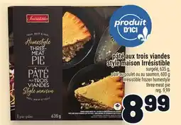 Metro PÂTÉ AUX TROIS VIANDES STYLE MAISON IRRÉSISTIBLE | IRRÉSISTIBLE FROZEN HOMESTYLE THREE-MEAT PIE offer