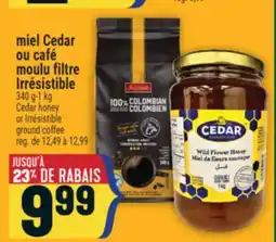 Marché Adonis MIEL CEDAR OU CAFÉ MOULU FILTRE IRRÉSISTIBLE | CEDAR HONEY OR IRRÉSISTIBLE GROUND COFFEE offer