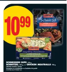 No Frills SCHNEIDERS DIPS 530 G, SCHNITZEL 450 G, OR CHICKEN MEATBALLS 700 G offer