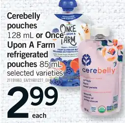 Fortinos CEREBELLY POUCHES, 128 ML OR ONCE UPON A FARM REFRIGERATED POUCHES, 85 ML offer
