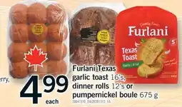 Fortinos FURLANI TEXAS GARLIC TOAST, 16'S, DINNER ROLLS, 12'S OR PUMPERNICKEL BOULE offer