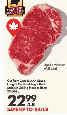 Longo's Cut from Canada AAA Grade Longo's Certifi ed Angus Beef Striploin Grilling Steak or Roast offer