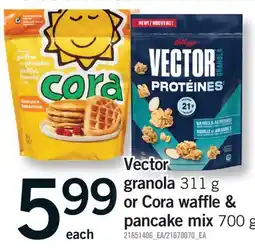 Fortinos VECTOR GRANOLA 311 G OR CORA WAFFLE & PANCAKE MIX PANCAKE MIX 700 G offer