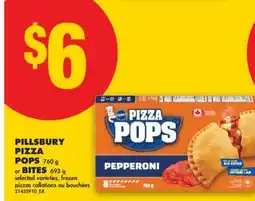 No Frills PILLSBURY PIZZA PIZZA POPS POPS 760 g 760 g or or BITES BITES 693 g 693 g offer