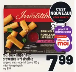 Metro ROULEAUX IMPÉRIAUX CREVETTES IRRÉSISTIBLE | IRRÉSISTIBLE SPRING ROLLS offer
