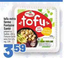 Metro TOFU EXTRA FERME FONTAINE SANTÉ | FONTAINE SANTÉ EXTRA FIRM TOFU offer